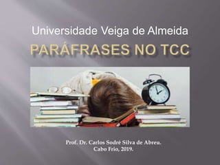 Universidade Veiga de Almeida
Prof. Dr. Carlos Sodré Silva de Abreu.
Cabo Frio, 2019.
 