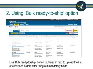 2. Using ‘Bulk ready-to-ship’ option
Use ‘Bulk ready-to-ship’ button (outlined in red) to upload the list
of confirmed orders after filling out mandatory fields
 