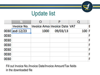 Update list
Fill out Invoice No./Invoice Date/Invoice Amount/Tax fields
in the downloaded file
 