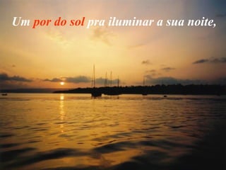 Um  por do sol  pra iluminar a sua noite, 
