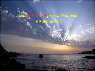 um  por do sol  pra você pensar no seu amor, 
