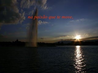 na paixão que te move , 
