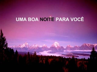 UMA BOA  NOITE  PARA VOCÊ 