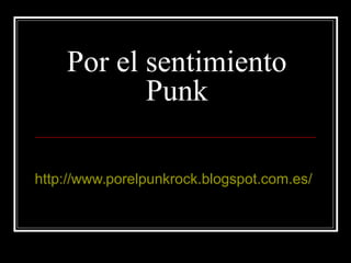 Por el sentimiento
Punk
http://www.porelpunkrock.blogspot.com.es/
 