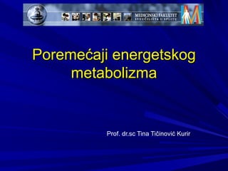 PPoorreemmeeććaajjii eenneerrggeettsskkoogg 
mmeettaabboolliizzmmaa 
Prof. dr.sc Tina Tičinović Kurir 
 