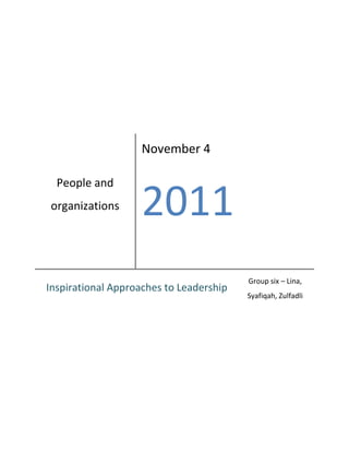 November 4

  People and
organizations       2011
                                         Group six – Lina,
Inspirational Approaches to Leadership
                                         Syafiqah, Zulfadli
 