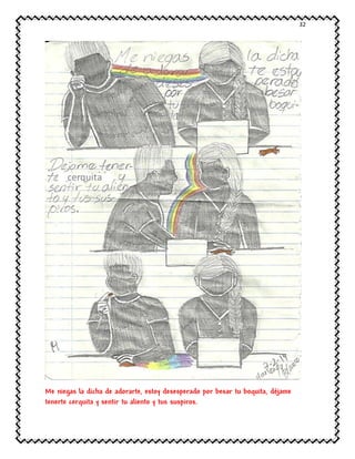 32
Me niegas la dicha de adorarte, estoy desesperado por besar tu boquita, déjame
tenerte cerquita y sentir tu aliento y tus suspiros.
 