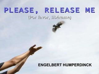 PLEASE, RELEASE ME (Por favor, libérame) ENGELBERT HUMPERDINCK 