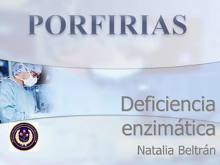 Deficiencia
enzimática
 Natalia Beltrán
 