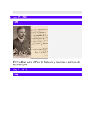  Jan 10, 1876
1876
Porfirio Díaz lanza el Plan de Tuxtepec y enarbola el principio de
no reelección.
 Sep 21, 1876
1876
 