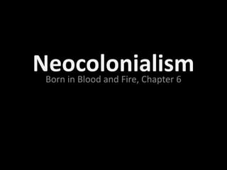 Neocolonialism
 Born in Blood and Fire, Chapter 6
 