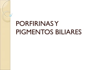 PORFIRINASY
PIGMENTOS BILIARES
 