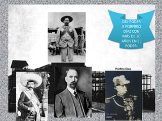 DEL PODER
A PORFIRIO
DÍAZ CON
MÁS DE 30
AÑOS EN EL
PODER.
 