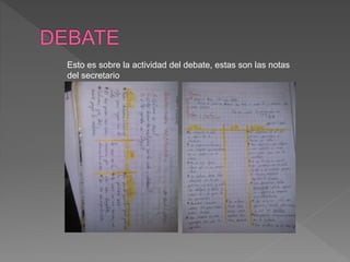 Esto es sobre la actividad del debate, estas son las notas
del secretario
 