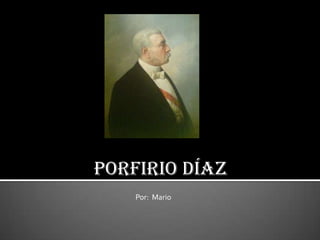 Porfirio Díaz
    Por: Mario
 