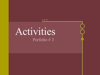 Porfolio # 3 Activities 