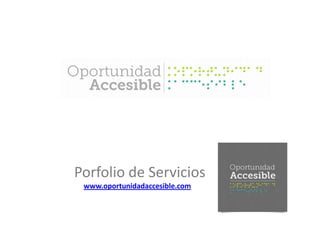 Porfolio de Servicios
www.oportunidadaccesible.com
 