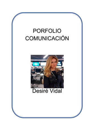 PORFOLIO
COMUNICACIÓN
Desiré Vidal
 