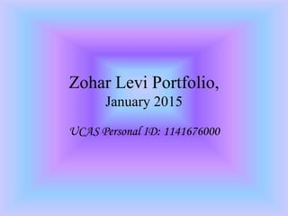 Zohar Levi Portfolio,
January 2015
UCAS Personal ID: 1141676000
 