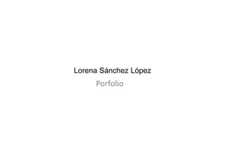 Lorena Sánchez López
     Porfolio
 