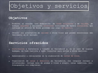 Objetivos y servicios
Objetivos
Servicios ofrecidos
Distribución a hostelería y tiendas en Valladolid y, en el caso de alg...