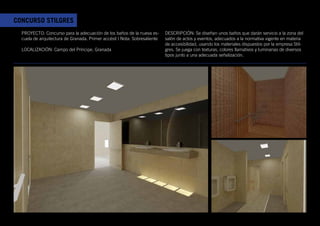 CONCURSO STILGRES
  PROYECTO: Concurso para la adecuación de los baños de la nueva es-       DESCRIPCIÓN: Se diseñan unos baños que darán servicio a la zona del
  cuela de arquitectura de Granada. Primer accésit | Nota: Sobresaliente   salón de actos y eventos, adecuados a la normativa vigente en materia
                                                                           de accesibilidad, usando los materiales dispuestos por la empresa Stil-
  LOCALIZACIÓN: Campo del Príncipe, Granada                                gres. Se juega con texturas, colores llamativos y luminarias de diversos
                                                                           tipos junto a una adecuada señalización.
 