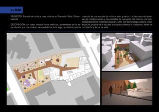 es.MAD
PROYECTO: Escuela de música, arte y danza en Granada | Nota: Sobre-     creación de una escuela de música, arte, y danza. La idea nace de obser-
saliente                                                                var los condicionantes y necesidades de respuesta del entorno y la hori-
                                                                        zontalidad de los materiales buscan, junto con la estrategia urbana, crear
DESCRIPCIÓN: Un solar residual entre edificios, proveniente de la es- espacios propios de la escuela y espacios abiertos al ciudadano, libres de
peculación y el crecimiento desmedido hacia la vega, se destina para la circulación y llenos de vida.
 