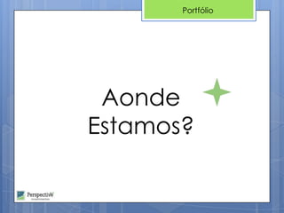 Portfólio




 Aonde
Estamos?
 