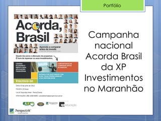 Portfólio




 Campanha
   nacional
Acorda Brasil
    da XP
Investimentos
no Maranhão
 