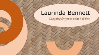 Laurinda Bennett
Designing for you is what I do best
 
