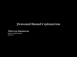 Personal Brand Exploration
Tristen Swanson
Project & Portfolio 1
9/20/20
 