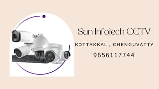 Sun Infotech CCTV
KOTTAKKAL , CHENGUVATTY
9656117744
 