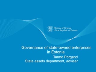 Governance of state-owned enterprises in Estonia  Tarmo Porgand State assets department, ad v is e r 
