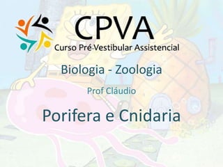 Biologia - Zoologia
      Prof Cláudio

Porifera e Cnidaria
 