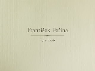 František Peřina
     1911-2006
 