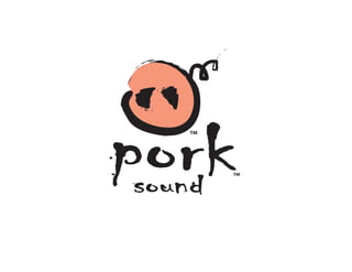porkTM




sound
         TM
 