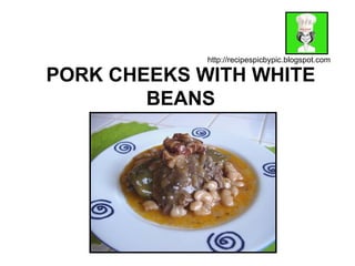 PORK CHEEKS WITH WHITE BEANS http://recipespicbypic.blogspot.com 