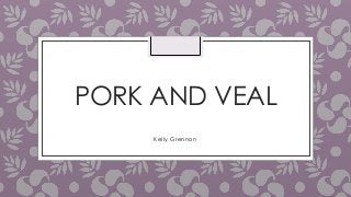 PORK AND VEAL
Kelly Grennon
 