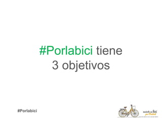 #Porlabici tiene
3 objetivos
#Porlabici
 
