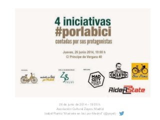 26 de junio de 2014 – 19:00 h.
Asociación Cultural Zayas, Madrid
Isabel Ramis “Muévete en bici por Madrid” (@yayel)
 