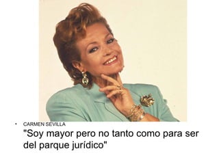 •   CARMEN SEVILLA

    "Soy mayor pero no tanto como para ser
    del parque jurídico"
 