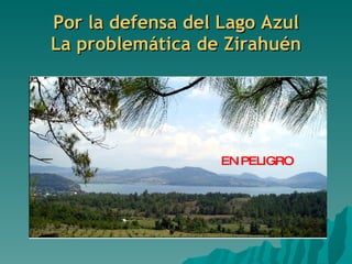 Por la defensa del Lago Azul La problemática de Zirahuén EN PELIGRO 
