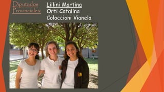 Diputados
Provinciales:
Lillini Martina
Orti Catalina
Coloccioni Vianela
 