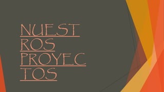 NUEST
ROS
PROYEC
TOS
 
