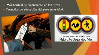  Más Control de alcoholemia en las rutas.
 Campañas de educación vial para seguridad.
 