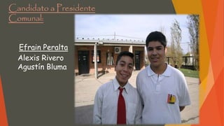 Candidato a Presidente
Comunal:
Alexis Rivero
Agustín Bluma
Efrain Peralta
 