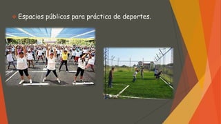  Espacios públicos para práctica de deportes.
 