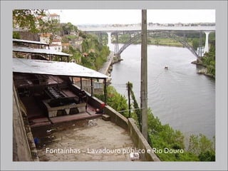 Fontaínhas – Lavadouro público e Rio Douro
 