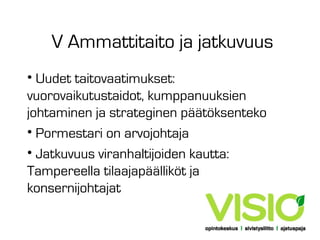 V Ammattitaito ja jatkuvuus
• Uudet taitovaatimukset:
vuorovaikutustaidot, kumppanuuksien
johtaminen ja strateginen päätöksenteko
• Pormestari on arvojohtaja
• Jatkuvuus viranhaltijoiden kautta:
Tampereella tilaajapäälliköt ja
konsernijohtajat

 