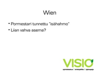 Wien
• Pormestari tunnettu ”isähahmo”
• Liian vahva asema?

 